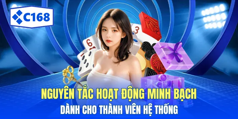 Quy Định Người Chơi Tại C168 - Những Nguyên Tắc Quan Trọng 2 Nguyên tắc hoạt động minh bạch dành cho thành viên hệ thống