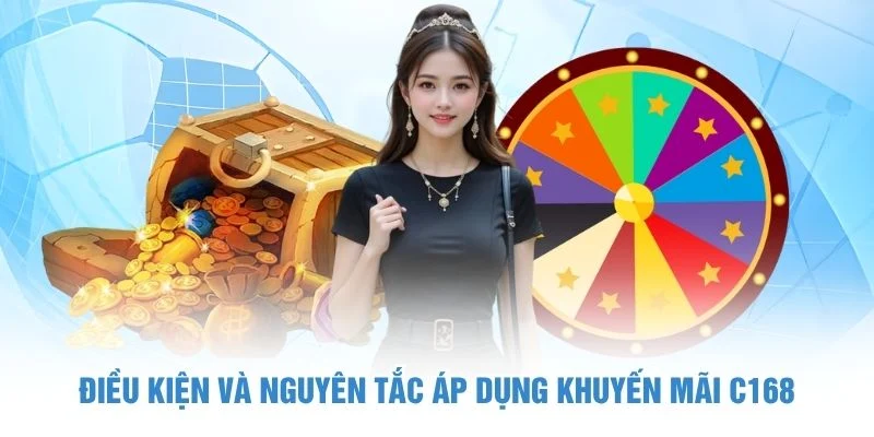Khuyến Mãi C168 - 3 Nhóm Chương Trình Thưởng Lớn Liên Tục 3 Điều kiện và nguyên tắc áp dụng khuyến mãi C168